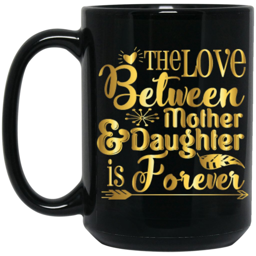 "The Love Between Daughter & Mother Is Forever" Coffee Mug - UniqueThoughtful