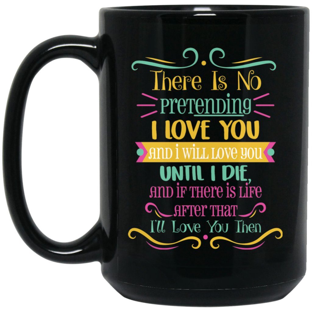 "There is no pretending I Love you....." Coffee mug - UniqueThoughtful