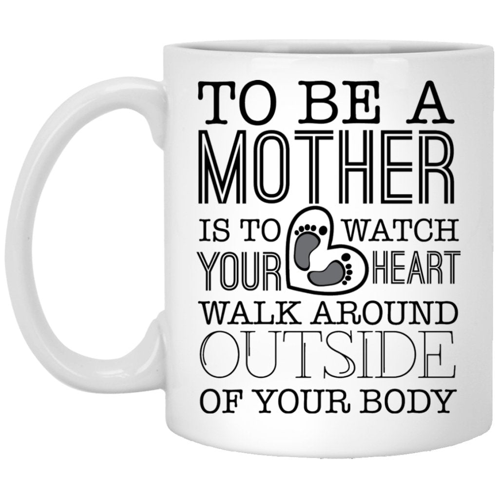 'To be a Mother is to watch your heart walk around outside of your body' Coffee Mug - UniqueThoughtful