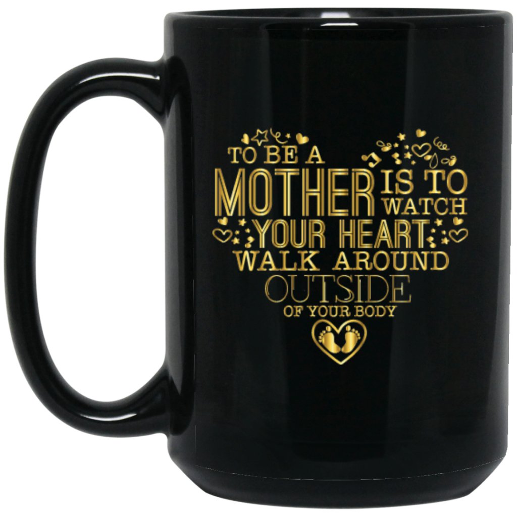 'To be a mother is to watch your heart walk around outside of your body' Golden coffee mug - UniqueThoughtful