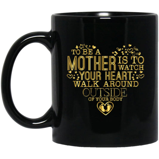 'To be a mother is to watch your heart walk around outside of your body' Golden coffee mug - UniqueThoughtful