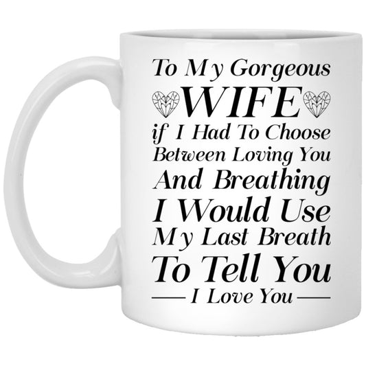 "To My Gorgeous Wife If I had To Choose Between Loving You" Coffee Mug - UniqueThoughtful