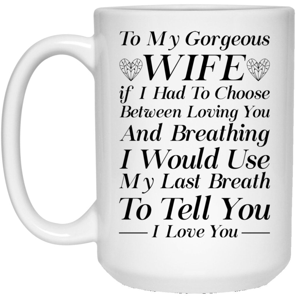 "To My Gorgeous Wife If I had To Choose Between Loving You" Coffee Mug - UniqueThoughtful