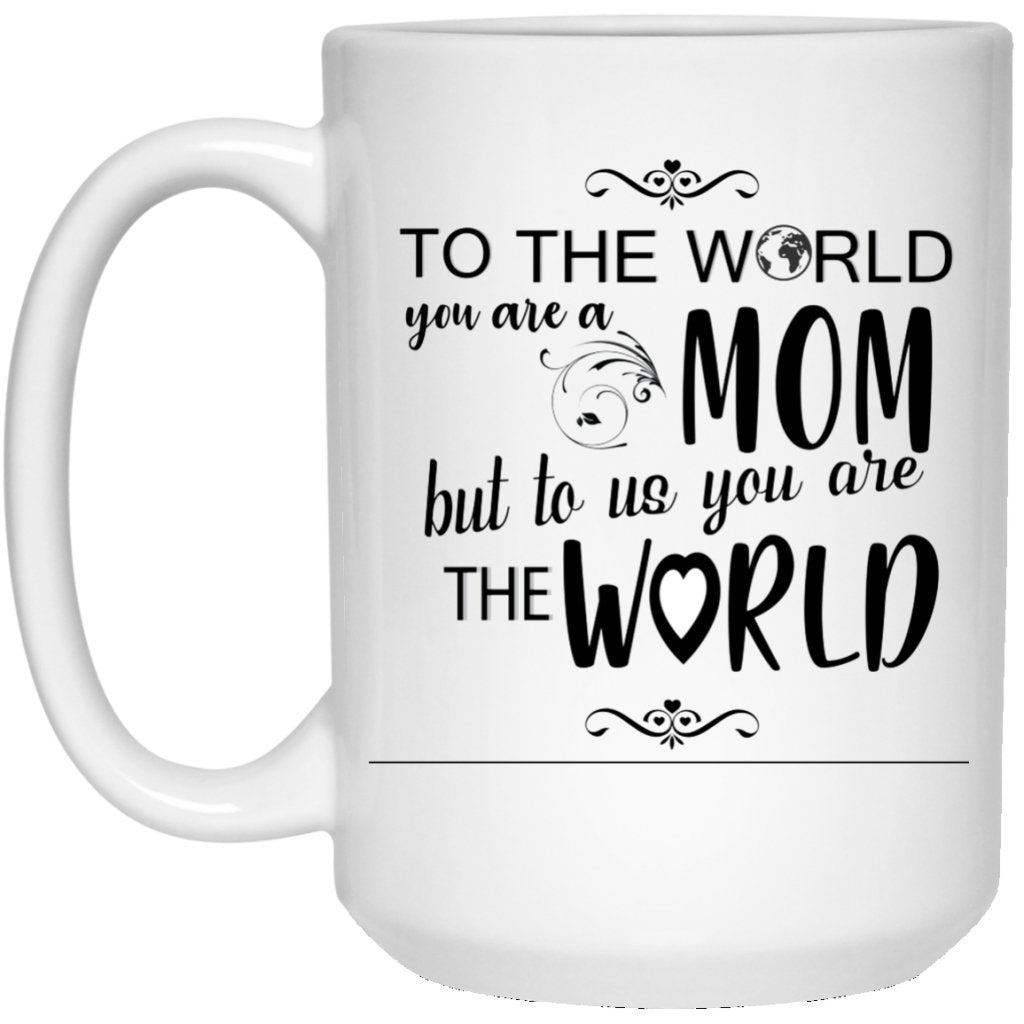 "To The World You Are A Mom, But To Us You Are The World" Coffee Mug - UniqueThoughtful