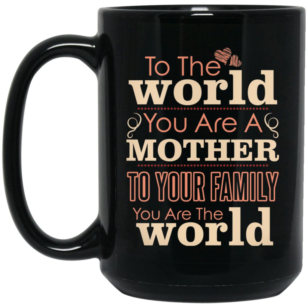 'To the world you are a mother To your family you are the world ' Coffee mug - UniqueThoughtful