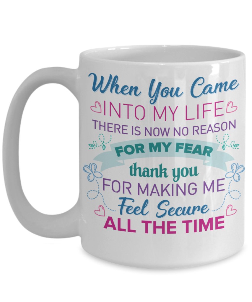 When you came into my life there is now no reason for my Fear Coffee Mug - UniqueThoughtful