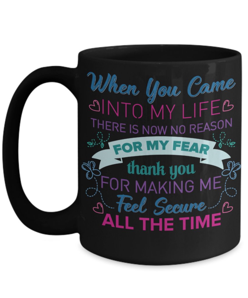 When you came into my life there is now no reason for my Fear Coffee Mug - UniqueThoughtful