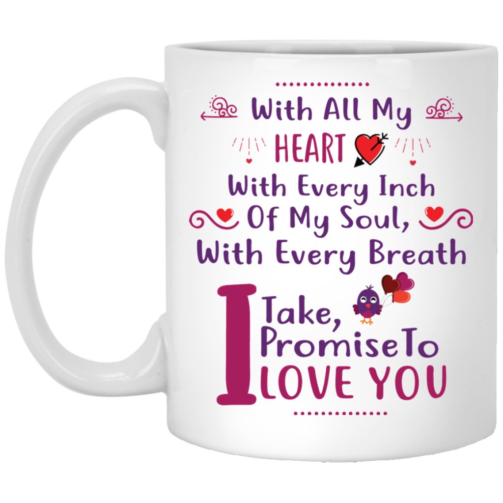 "With All My Heart...With Every Inch Of My Soul...With Every Breath I Take...I Promise To Love You" Coffee Mug - UniqueThoughtful
