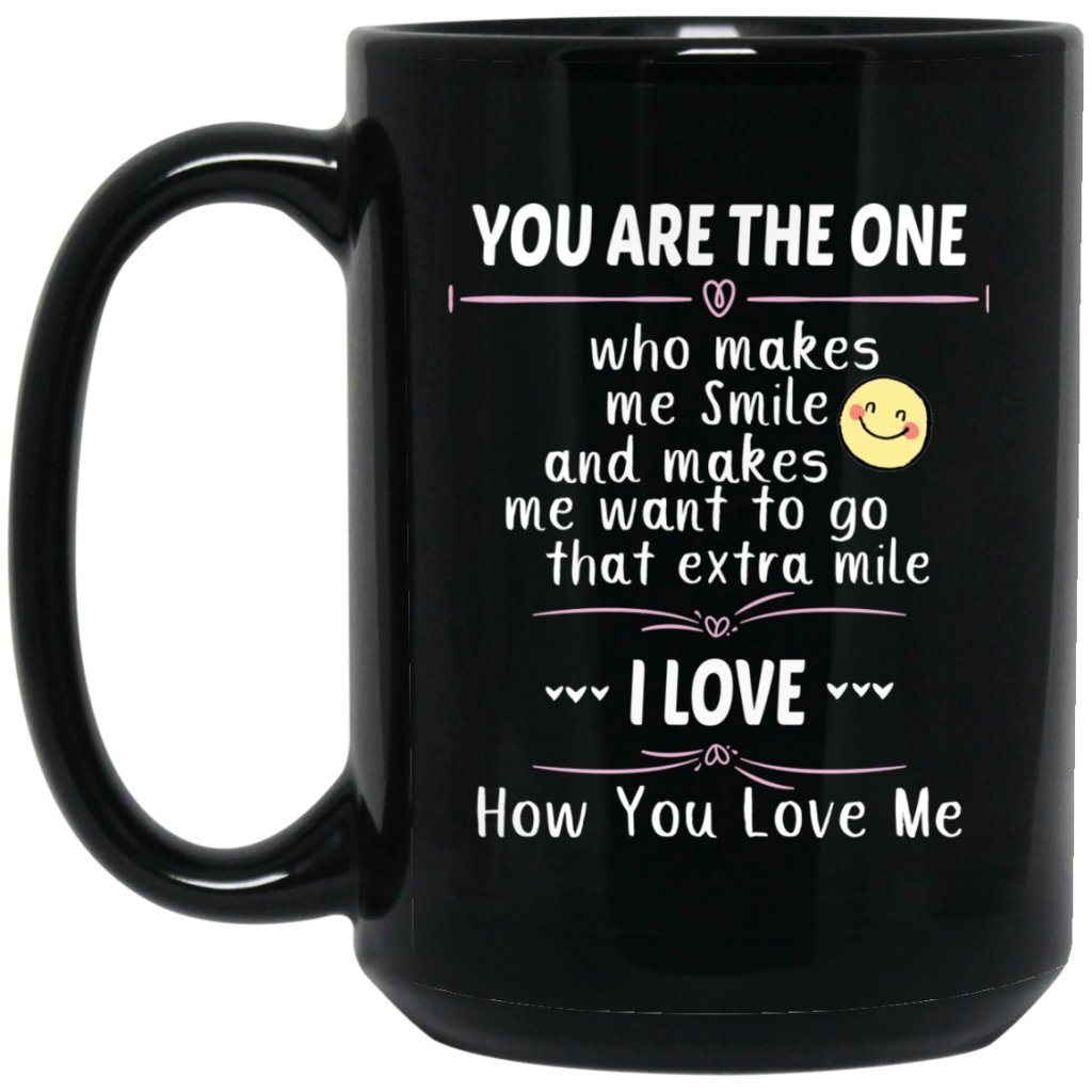 "You are the only ONE who makes me Smile and makes me want to go that Extra mile. I Love How You Love Me! " Coffee Mug - UniqueThoughtful