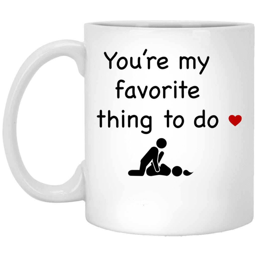 You're my favorite thing to do - Funny Valentine's gift Coffe Mug - UniqueThoughtful